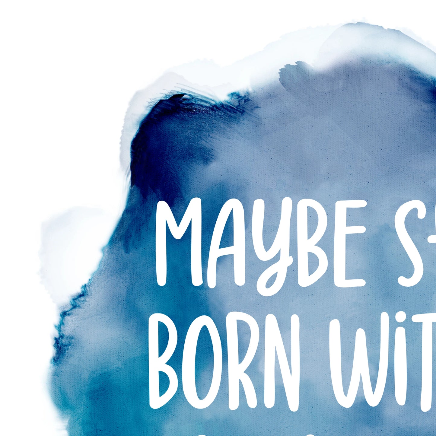 Maybe She's Born With It Mental Health Quote Blue Watercolour Up Close Details