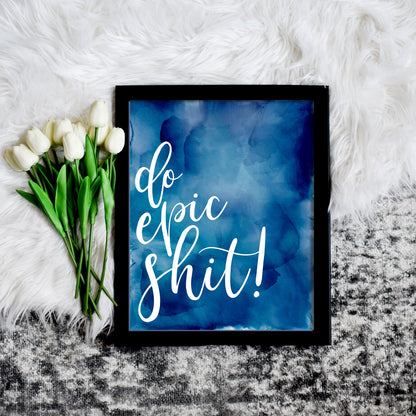 Printable Do Epic Shit Funny Quote
